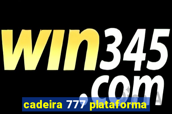 cadeira 777 plataforma